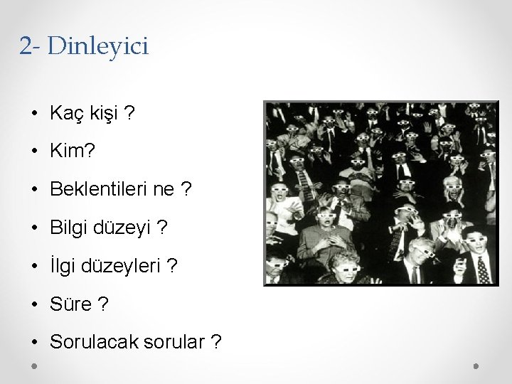 2 - Dinleyici • Kaç kişi ? • Kim? • Beklentileri ne ? •