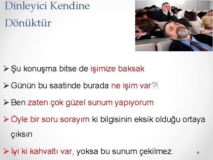 Dinleyici Kendine Dönüktür Ø Şu konuşma bitse de işimize baksak Ø Günün bu saatinde