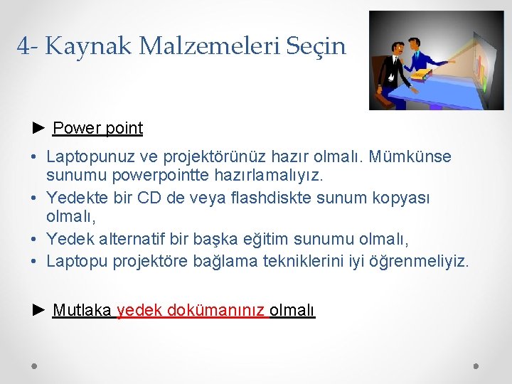 4 - Kaynak Malzemeleri Seçin ► Power point • Laptopunuz ve projektörünüz hazır olmalı.