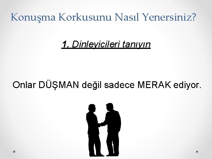 Konuşma Korkusunu Nasıl Yenersiniz? 1. Dinleyicileri tanıyın Onlar DÜŞMAN değil sadece MERAK ediyor. 