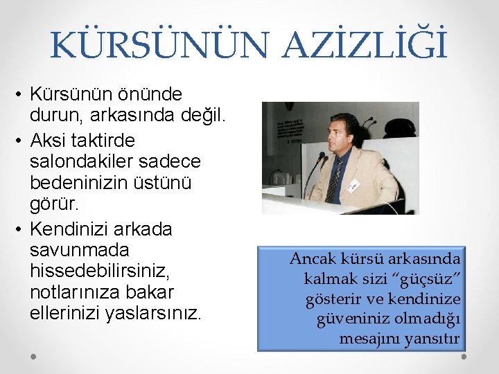 KÜRSÜNÜN AZİZLİĞİ • Kürsünün önünde durun, arkasında değil. • Aksi taktirde salondakiler sadece bedeninizin