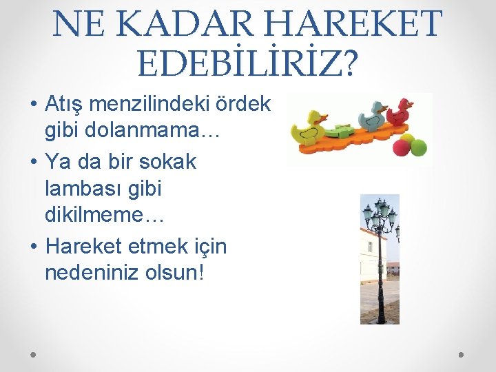 NE KADAR HAREKET EDEBİLİRİZ? • Atış menzilindeki ördek gibi dolanmama… • Ya da bir