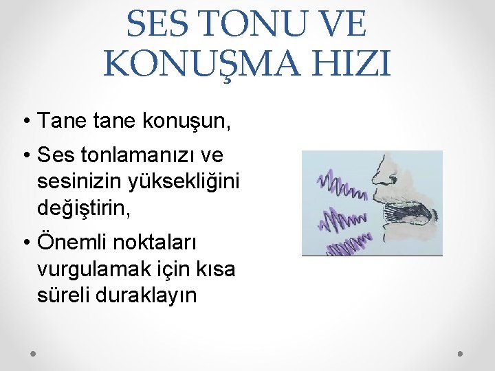 SES TONU VE KONUŞMA HIZI • Tane tane konuşun, • Ses tonlamanızı ve sesinizin