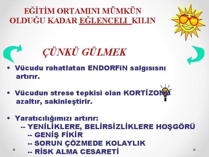 EĞİTİM ORTAMINI MÜMKÜN OLDUĞU KADAR EĞLENCELI KILIN ÇÜNKÜ GÜLMEK • Vücudu rahatlatan ENDORFi. N