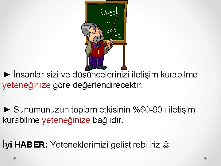 ► İnsanlar sizi ve düşüncelerinizi iletişim kurabilme yeteneğinize göre değerlendirecektir. ► Sunumunuzun toplam etkisinin