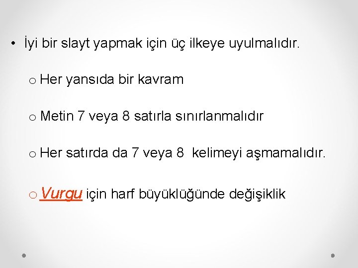  • İyi bir slayt yapmak için üç ilkeye uyulmalıdır. o Her yansıda bir