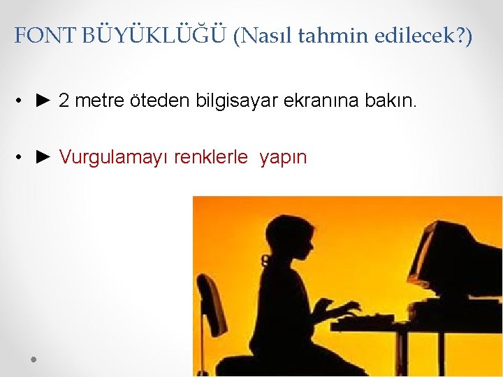 FONT BÜYÜKLÜĞÜ (Nasıl tahmin edilecek? ) • ► 2 metre öteden bilgisayar ekranına bakın.