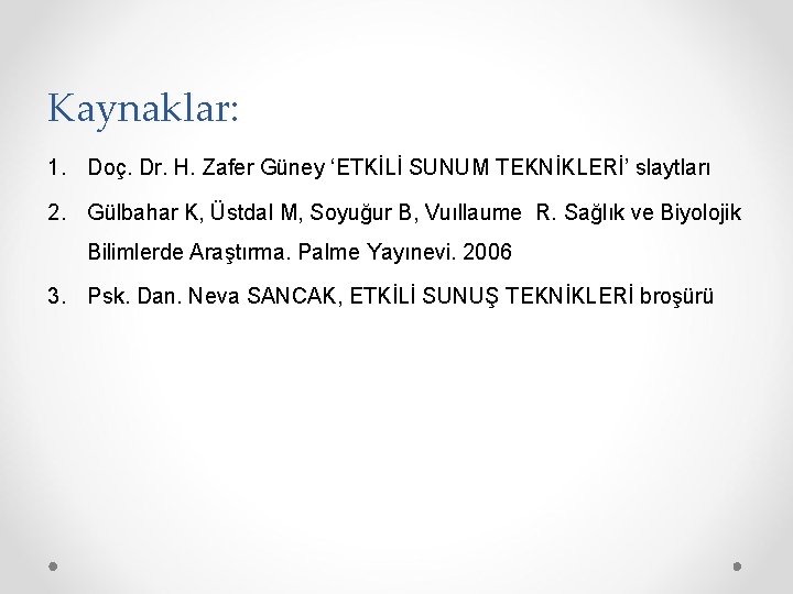 Kaynaklar: 1. Doç. Dr. H. Zafer Güney ‘ETKİLİ SUNUM TEKNİKLERİ’ slaytları 2. Gülbahar K,