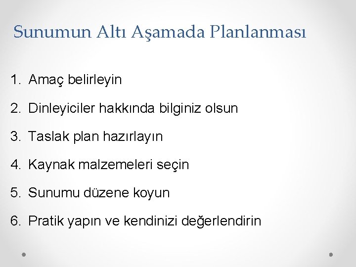 Sunumun Altı Aşamada Planlanması 1. Amaç belirleyin 2. Dinleyiciler hakkında bilginiz olsun 3. Taslak