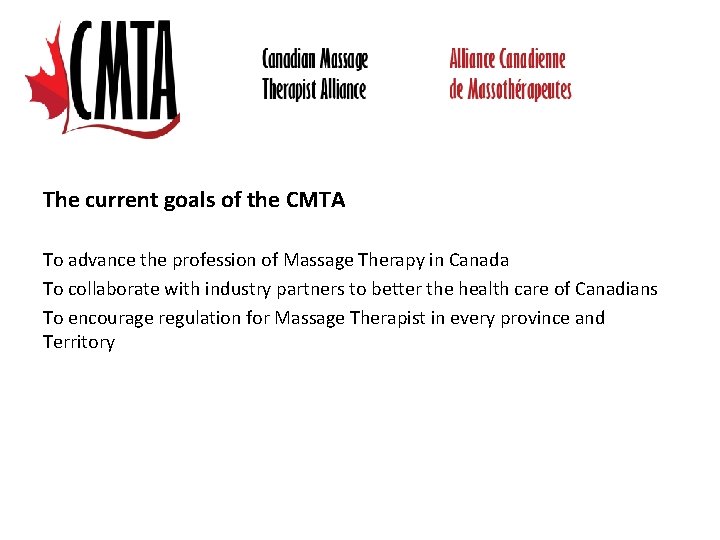 The current goals of the CMTA To advance the profession of Massage Therapy in