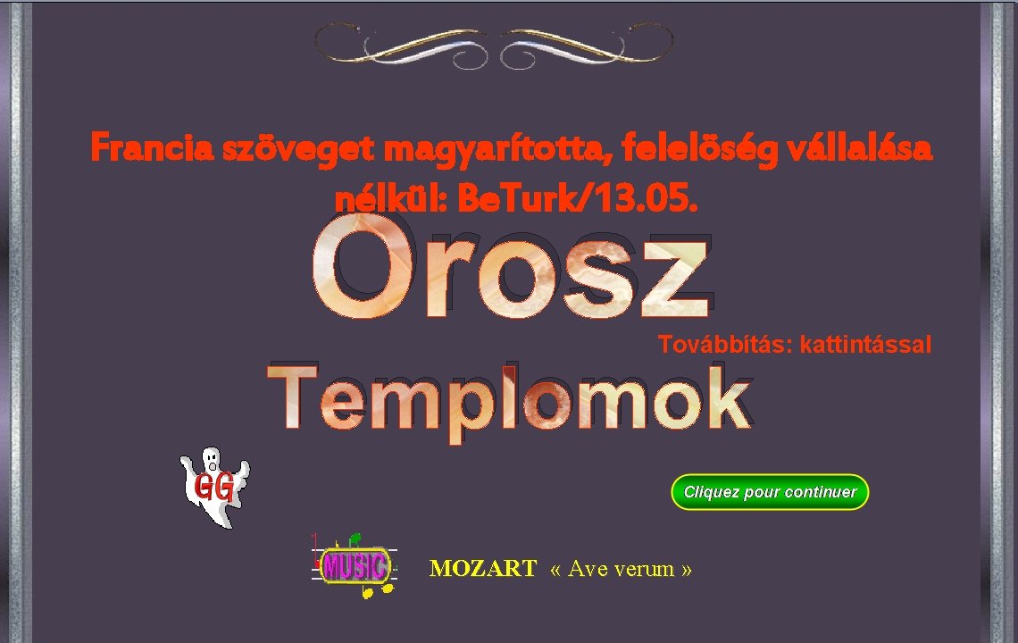 Francia szöveget magyarította, felelöség vállalása nélkül: Be. Turk/13. 05. Orosz Továbbítás: kattintással Templomok MOZART