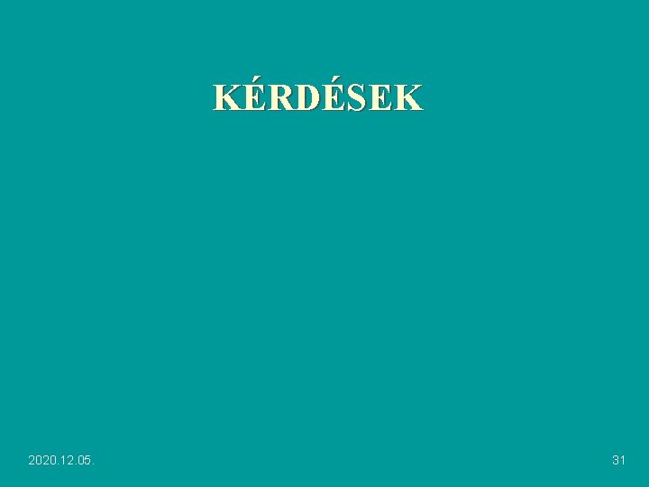 KÉRDÉSEK 2020. 12. 05. 31 