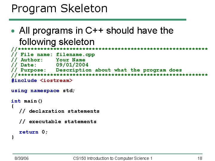 Program Skeleton All programs in C++ should have the following skeleton //****************************** // File