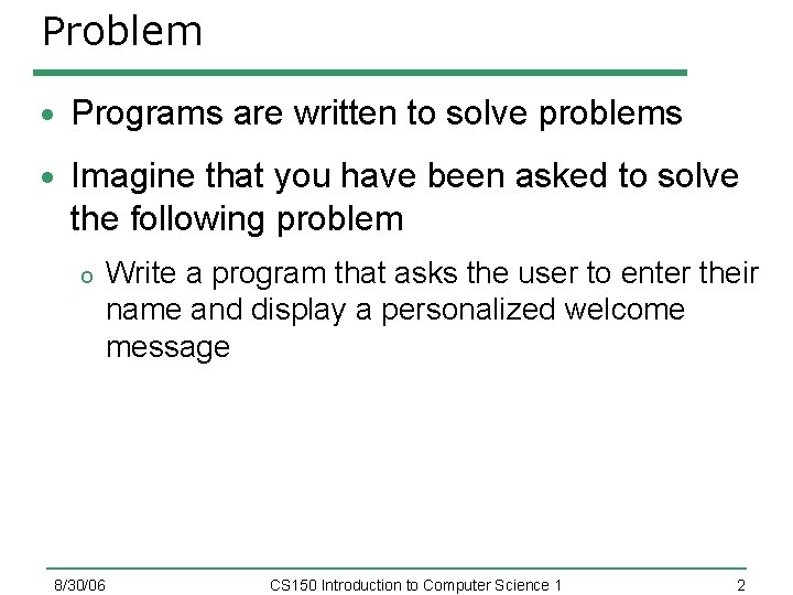 Problem Programs are written to solve problems Imagine that you have been asked to