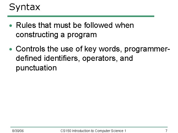 Syntax Rules that must be followed when constructing a program Controls the use of