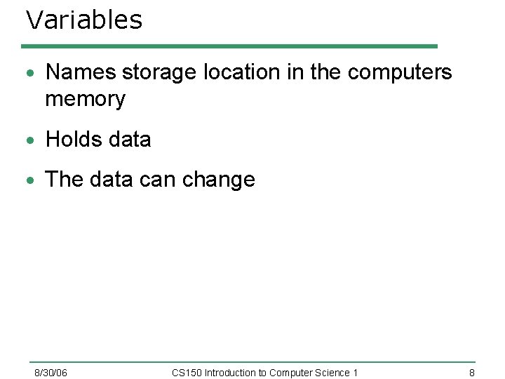 Variables Names storage location in the computers memory Holds data The data can change