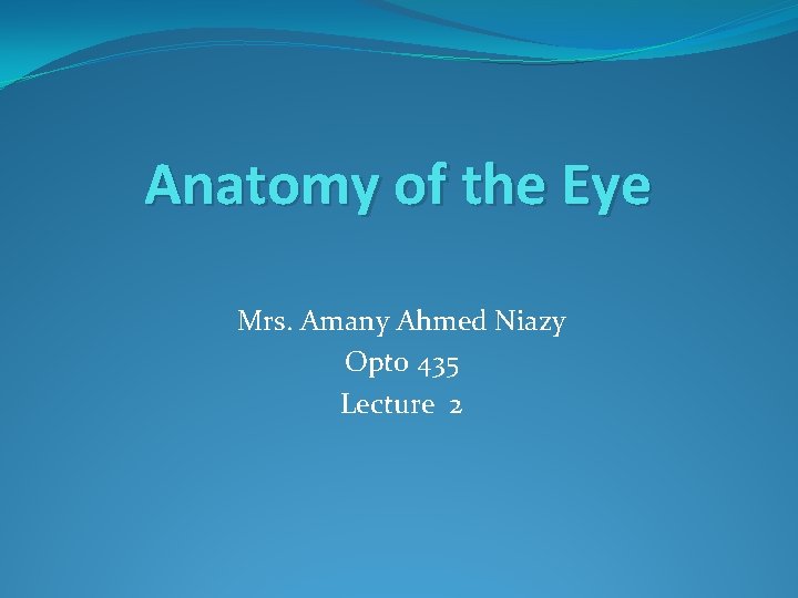 Anatomy of the Eye Mrs. Amany Ahmed Niazy Opto 435 Lecture 2 