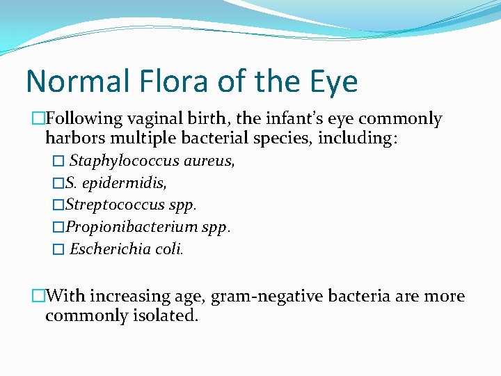 Normal Flora of the Eye �Following vaginal birth, the infant’s eye commonly harbors multiple