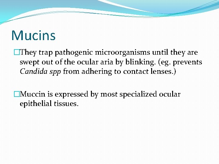 Mucins �They trap pathogenic microorganisms until they are swept out of the ocular aria