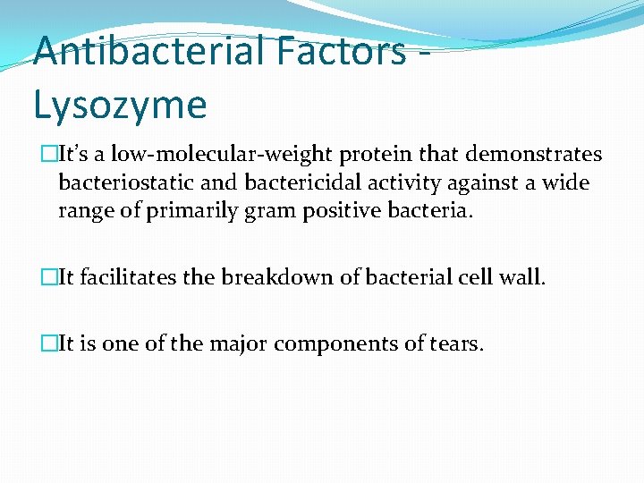 Antibacterial Factors Lysozyme �It’s a low-molecular-weight protein that demonstrates bacteriostatic and bactericidal activity against