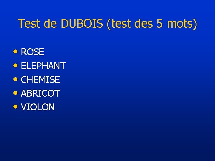 Test de DUBOIS (test des 5 mots) • ROSE • ELEPHANT • CHEMISE •