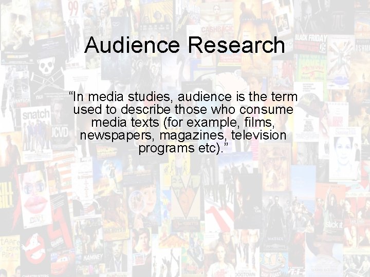 Audience Research “In media studies, audience is the term used to describe those who