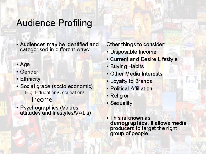 Audience Profiling • Audiences may be identified and categorised in different ways: • •