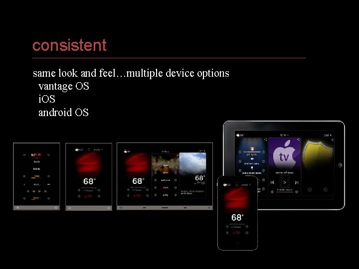 consistent same look and feel…multiple device options vantage OS i. OS android OS VANTAGE
