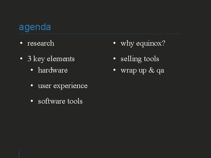 agenda • research • why equinox? • 3 key elements • hardware • selling