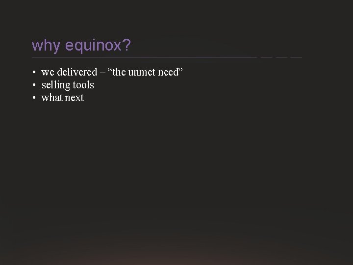 why equinox? • we delivered – “the unmet need” • selling tools • what