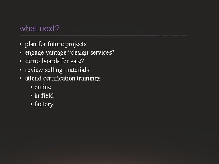 what next? • • • plan for future projects engage vantage “design services” demo