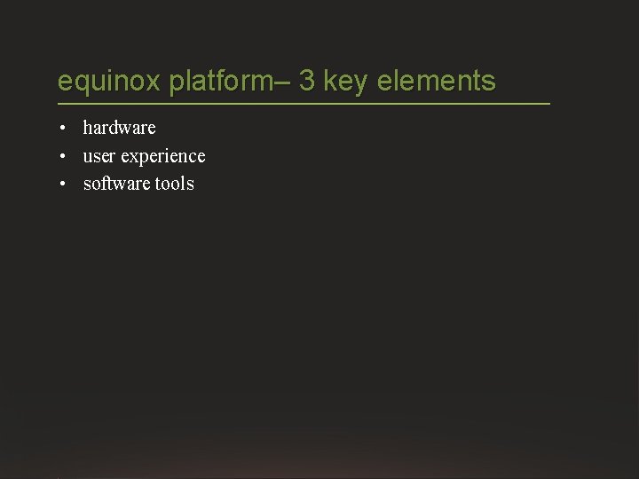equinox platform– 3 key elements • hardware • user experience • software tools 