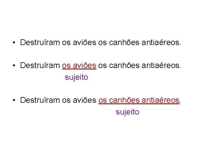  • Destruíram os aviões os canhões antiaéreos. sujeito • Destruíram os aviões os