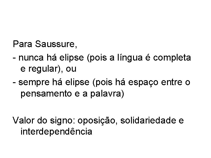 Para Saussure, - nunca há elipse (pois a língua é completa e regular), ou