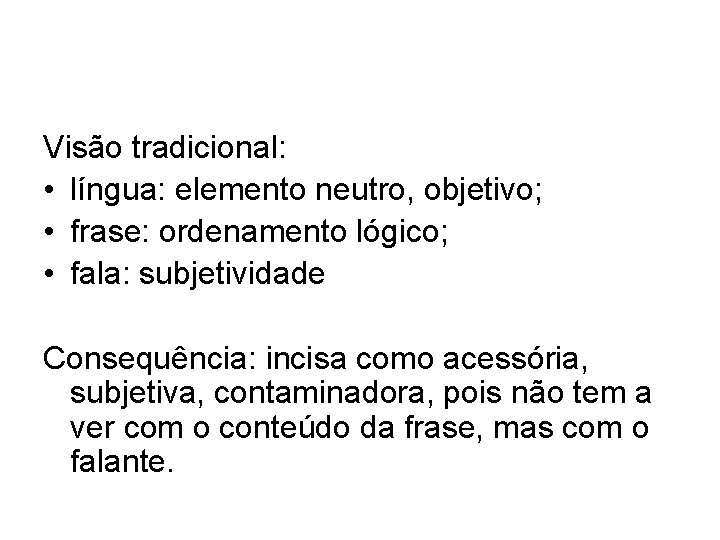 Visão tradicional: • língua: elemento neutro, objetivo; • frase: ordenamento lógico; • fala: subjetividade