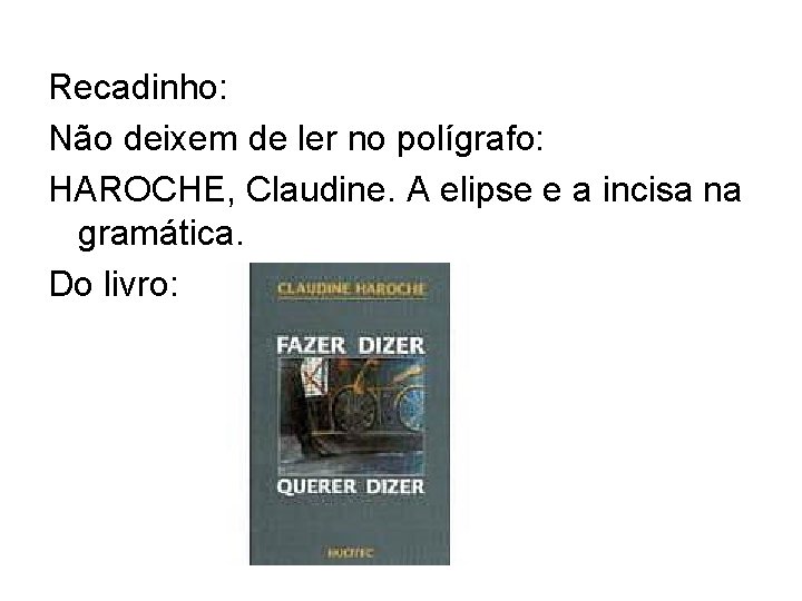 Recadinho: Não deixem de ler no polígrafo: HAROCHE, Claudine. A elipse e a incisa