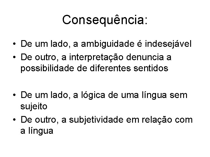 Consequência: • De um lado, a ambiguidade é indesejável • De outro, a interpretação