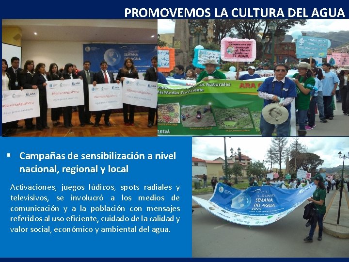 PROMOVEMOS LA CULTURA DEL AGUA § Campañas de sensibilización a nivel nacional, regional y