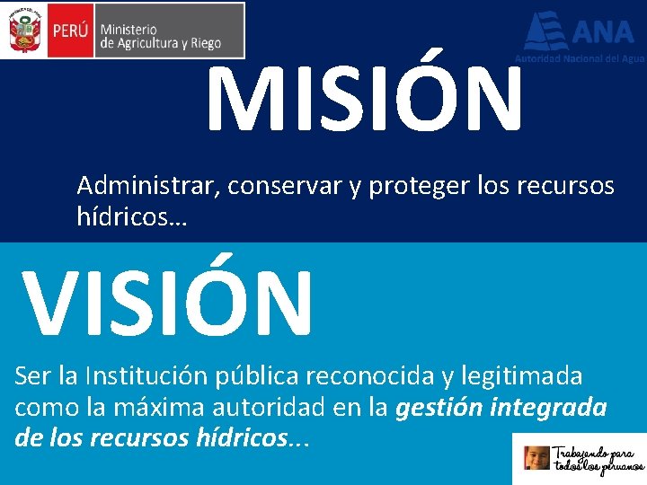 MISIÓN Administrar, conservar y proteger los recursos hídricos… VISIÓN Ser la Institución pública reconocida