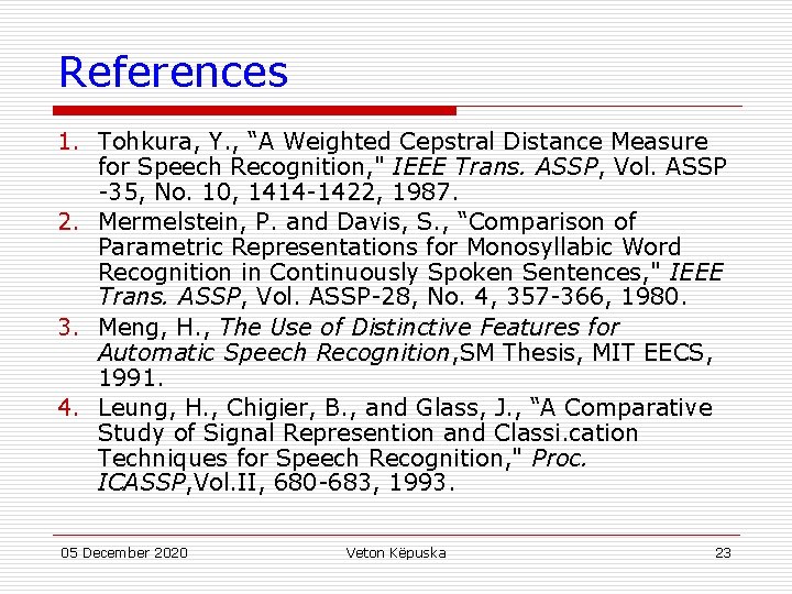 References 1. Tohkura, Y. , “A Weighted Cepstral Distance Measure for Speech Recognition, "