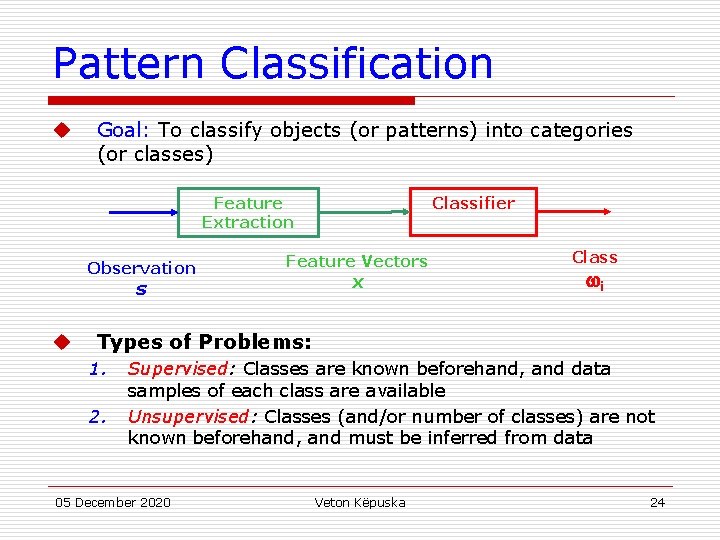 Pattern Classification u Goal: To classify objects (or patterns) into categories (or classes) Classifier