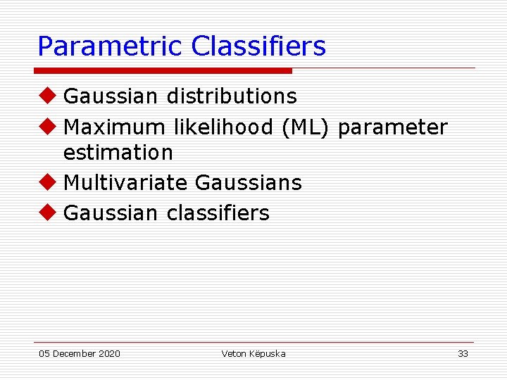 Parametric Classifiers u Gaussian distributions u Maximum likelihood (ML) parameter estimation u Multivariate Gaussians
