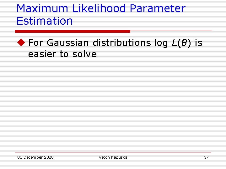 Maximum Likelihood Parameter Estimation u For Gaussian distributions log L(θ) is easier to solve