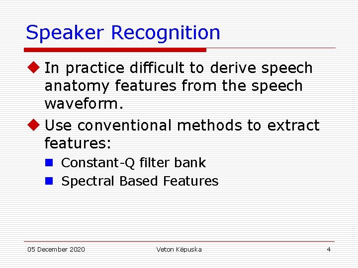 Speaker Recognition u In practice difficult to derive speech anatomy features from the speech