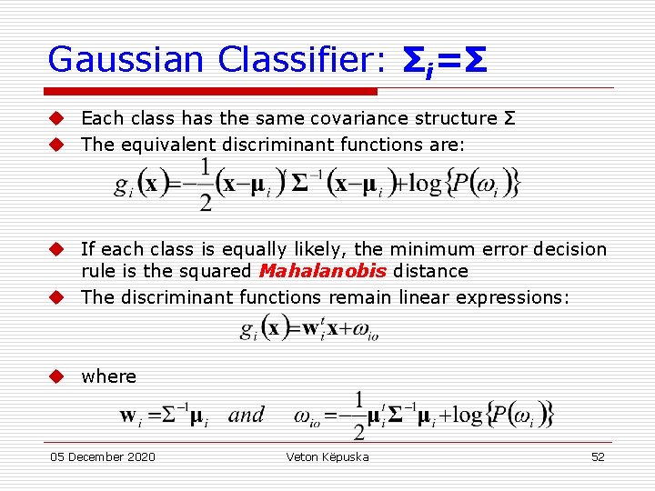 Gaussian Classifier: Σi=Σ u Each class has the same covariance structure Σ u The