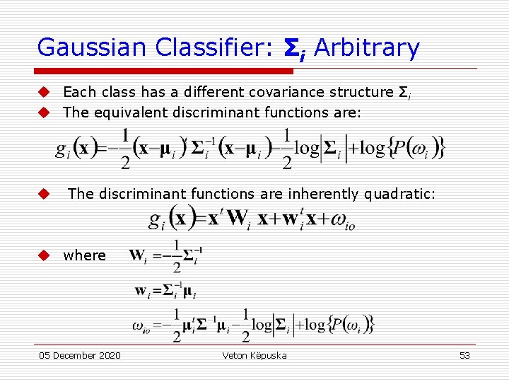 Gaussian Classifier: Σi Arbitrary u Each class has a different covariance structure Σ i