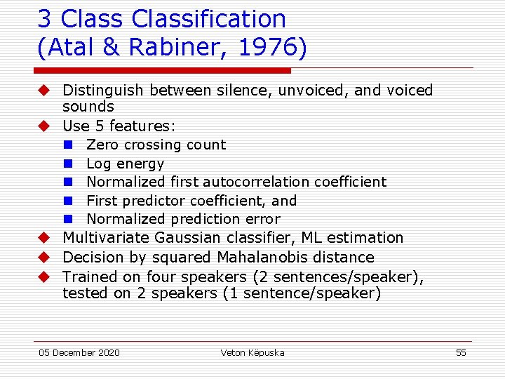 3 Classification (Atal & Rabiner, 1976) u Distinguish between silence, unvoiced, and voiced sounds