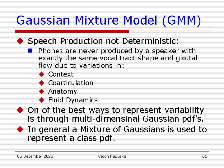 Gaussian Mixture Model (GMM) u Speech Production not Deterministic: n Phones are never produced