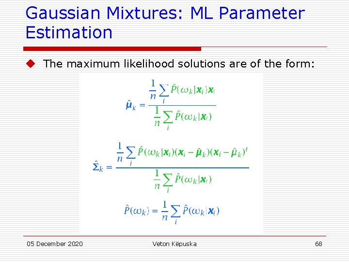 Gaussian Mixtures: ML Parameter Estimation u The maximum likelihood solutions are of the form: