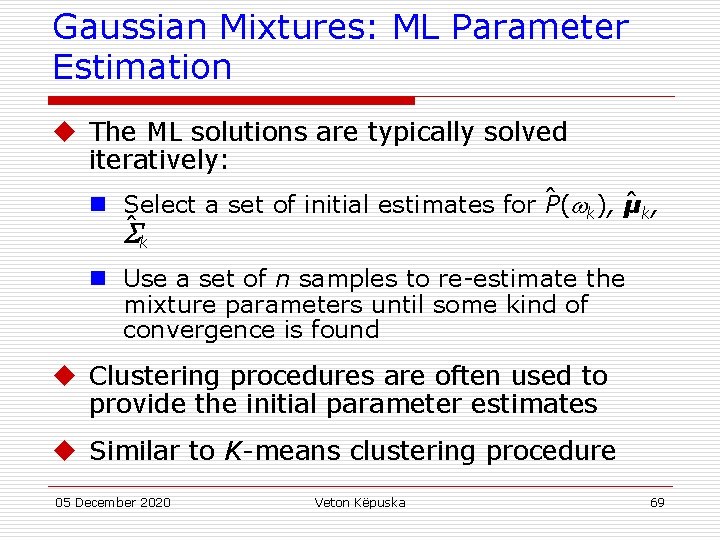 Gaussian Mixtures: ML Parameter Estimation u The ML solutions are typically solved iteratively: n